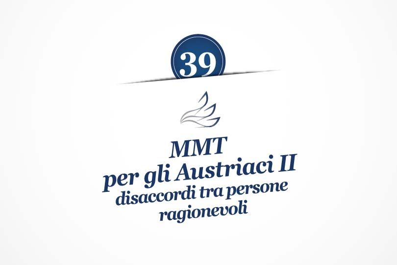 MMP Blog #39: MMT per gli Austriaci II: disaccordi tra persone ragionevoli